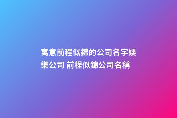 寓意前程似錦的公司名字娛樂公司 前程似錦公司名稱-第1張-公司起名-玄機派
